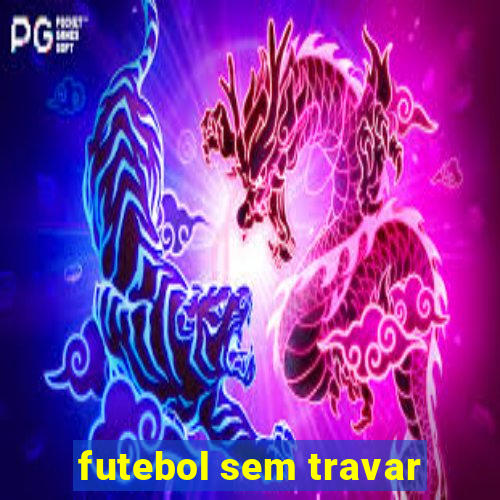 futebol sem travar